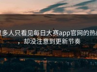 很多人只看见每日大赛app官网的热闹，却没注意到更新节奏