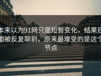 本来以为91网只是短暂变化，结果后面被反复聊到，原来最难受的是这个节点