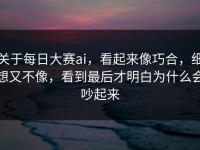 关于每日大赛ai，看起来像巧合，细想又不像，看到最后才明白为什么会吵起来
