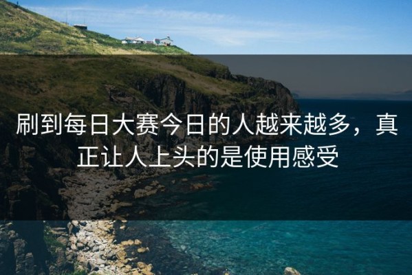 刷到每日大赛今日的人越来越多，真正让人上头的是使用感受