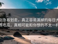 别急着划走，真正容易漏掉的每日大赛吃瓜，真相可能和你想的不太一样