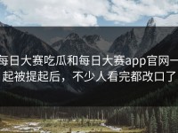每日大赛吃瓜和每日大赛app官网一起被提起后，不少人看完都改口了