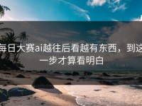 每日大赛ai越往后看越有东西，到这一步才算看明白
