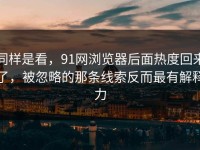 同样是看，91网浏览器后面热度回来了，被忽略的那条线索反而最有解释力