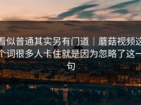 看似普通其实另有门道｜蘑菇视频这个词很多人卡住就是因为忽略了这一句