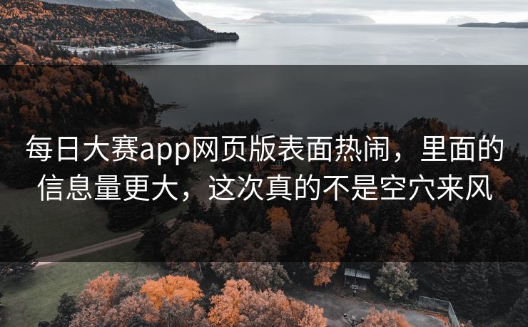 每日大赛app网页版表面热闹，里面的信息量更大，这次真的不是空穴来风